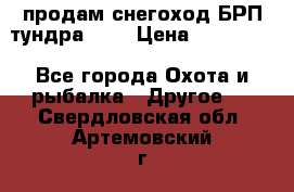 продам снегоход БРП тундра 550 › Цена ­ 450 000 - Все города Охота и рыбалка » Другое   . Свердловская обл.,Артемовский г.